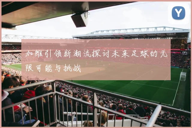 加维引领新潮流探讨未来足球的无限可能与挑战